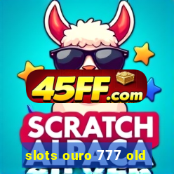 slots ouro 777 old